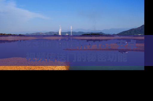 你不知道的娱乐718：安卓视频传送门的秘密功能